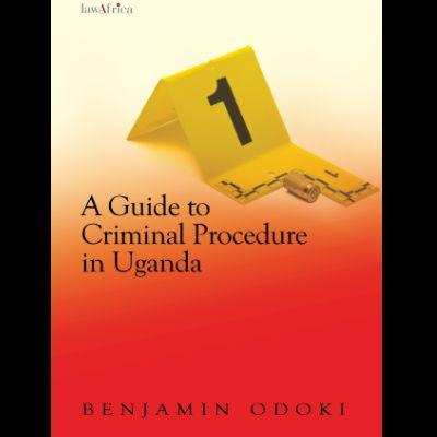 A GUIDE TO CRIMINAL PROCEDURE IN UGANDA