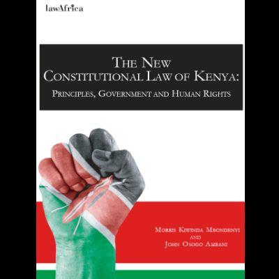 THE NEW CONSTITUTIONAL LAW OF KENYA : Principles, Government and Human Rights