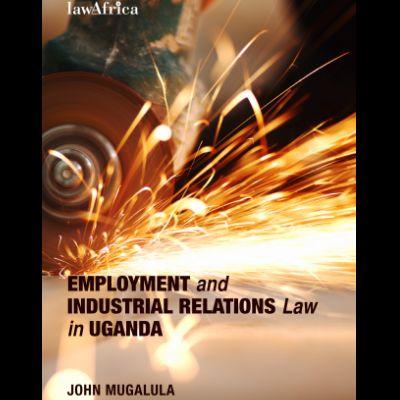EMPLOYMENT AND INDUSTRIAL RELATIONS LAW IN UGANDA